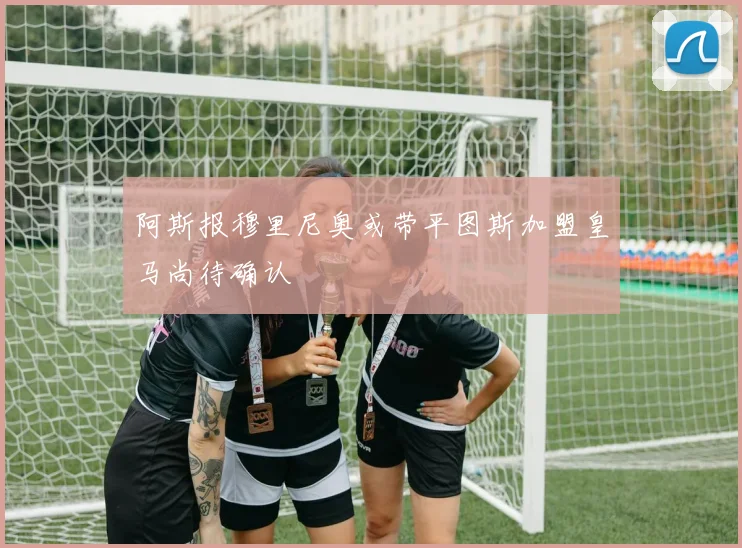 阿斯报穆里尼奥或带平图斯加盟皇马尚待确认