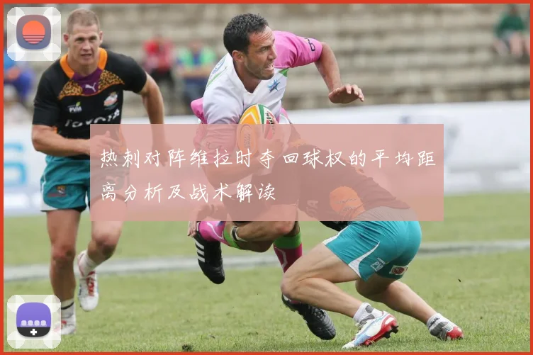 热刺对阵维拉时夺回球权的平均距离分析及战术解读